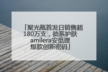 聚光瓶首发日销售超180万支，德系护肤amilera安觅理爆款创新密码
