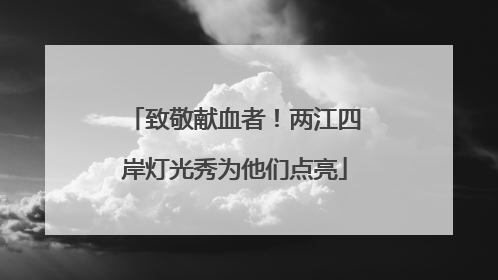 致敬献血者！两江四岸灯光秀为他们点亮