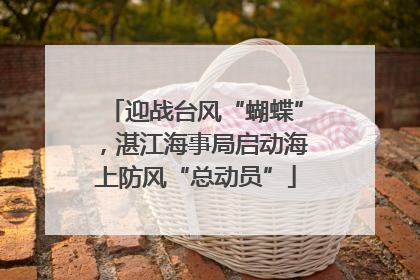 迎战台风“蝴蝶”，湛江海事局启动海上防风“总动员”