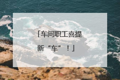 车间职工喜提新“车”！