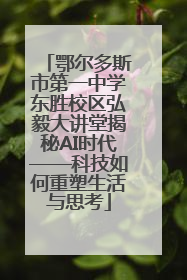 鄂尔多斯市第一中学东胜校区弘毅大讲堂揭秘AI时代——科技如何重塑生活与思考