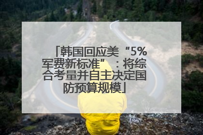 韩国回应美“5%军费新标准”：将综合考量并自主决定国防预算规模
