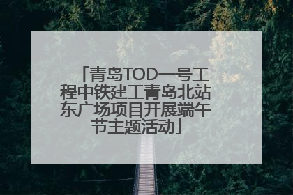 青岛TOD一号工程中铁建工青岛北站东广场项目开展端午节主题活动