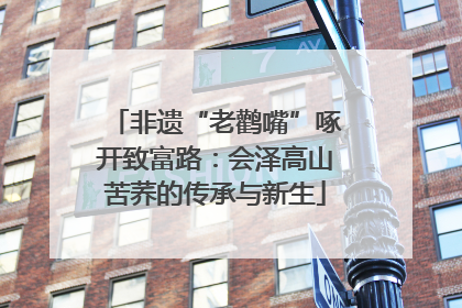 非遗“老鹳嘴”啄开致富路：会泽高山苦荞的传承与新生