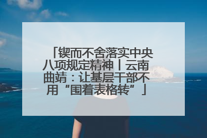 锲而不舍落实中央八项规定精神丨云南曲靖：让基层干部不用“围着表格转”