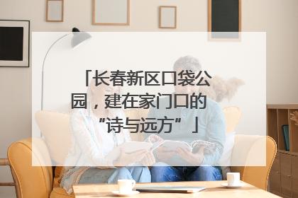长春新区口袋公园，建在家门口的“诗与远方”