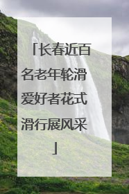 长春近百名老年轮滑爱好者花式滑行展风采