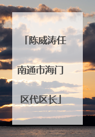 陈威涛任南通市海门区代区长
