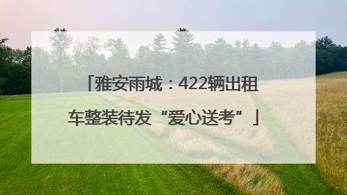 雅安雨城：422辆出租车整装待发“爱心送考”