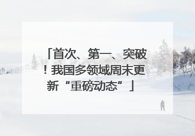 首次、第一、突破！我国多领域周末更新“重磅动态”