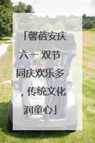 馨蓓安庆六一 双节同庆欢乐多，传统文化润童心