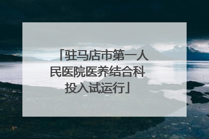 驻马店市第一人民医院医养结合科投入试运行