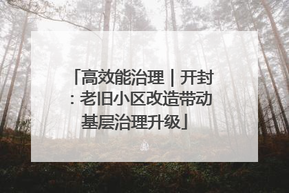 高效能治理｜开封：老旧小区改造带动基层治理升级
