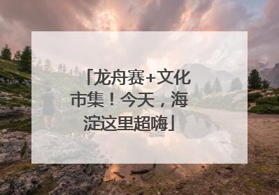 龙舟赛+文化市集！今天，海淀这里超嗨