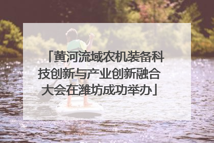 黄河流域农机装备科技创新与产业创新融合大会在潍坊成功举办