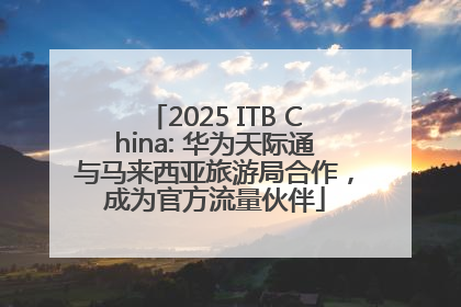 2025 ITB China: 华为天际通与马来西亚旅游局合作，成为官方流量伙伴