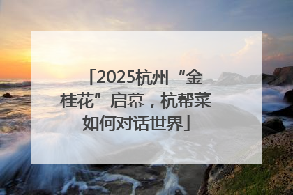 2025杭州“金桂花”启幕，杭帮菜如何对话世界
