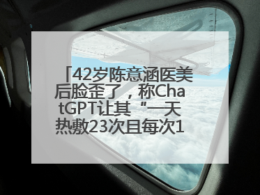 42岁陈意涵医美后脸歪了，称ChatGPT让其“一天热敷23次且每次1015分钟”