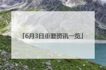 6月3日重要资讯一览