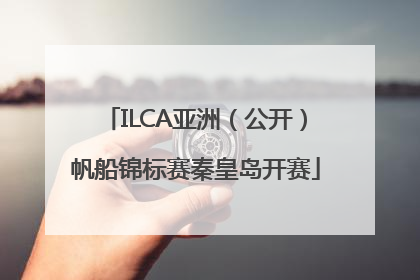 ILCA亚洲（公开）帆船锦标赛秦皇岛开赛